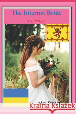 The Internet Bride: Courting Alex Stuart 9781980321156 Independently Published - książka