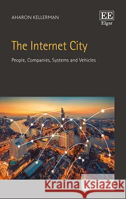 The Internet City: People, Companies, Systems and Vehicles Aharon Kellerman   9781788973588 Edward Elgar Publishing Ltd - książka