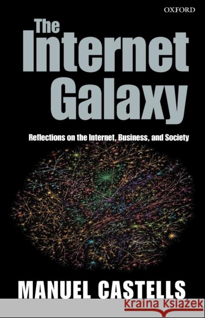 The Internet Galaxy: Reflections on the Internet, Business, and Society Castells, Manuel 9780199255771  - książka