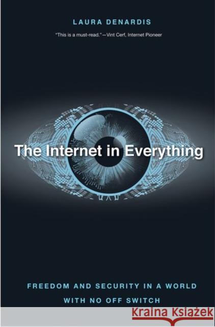 The Internet in Everything: Freedom and Security in a World with No Off Switch Denardis, Laura 9780300233070 Yale University Press - książka