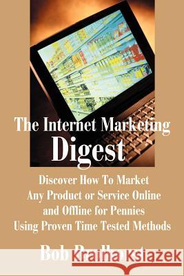 The Internet Marketing Digest: Discover How to Market Any Product or Service Online and Offline for Pennies Using Proven Time Tested Methods Brolhorst, Bob 9780595190539 Writer's Showcase Press - książka
