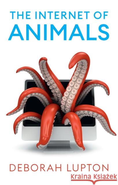 The Internet of Animals: Human-Animals Relationships in the Digital Age Lupton, Deborah 9781509552740 Polity Press - książka
