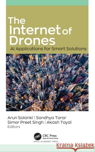 The Internet of Drones: AI Applications for Smart Solutions Solanki, Arun 9781774639856 Apple Academic Press Inc. - książka