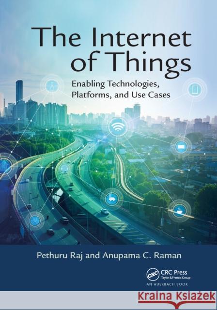 The Internet of Things: Enabling Technologies, Platforms, and Use Cases Pethuru Raj Anupama C. Raman 9781032339719 Auerbach Publications - książka