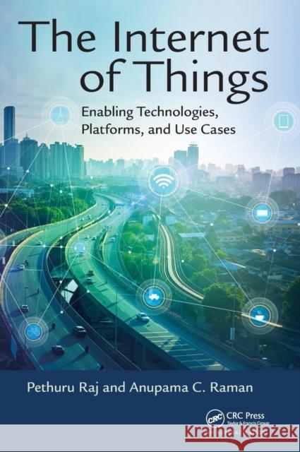 The Internet of Things: Enabling Technologies, Platforms, and Use Cases Pethuru Raj Anupama C. Raman 9781498761284 Auerbach Publications - książka