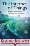 The Internet of Things: Enabling Technologies, Platforms, and Use Cases Pethuru Raj Anupama C. Raman 9781498761284 Auerbach Publications
