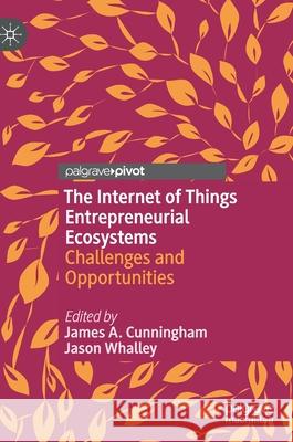 The Internet of Things Entrepreneurial Ecosystems: Challenges and Opportunities Cunningham, James a. 9783030473631 Palgrave Pivot - książka