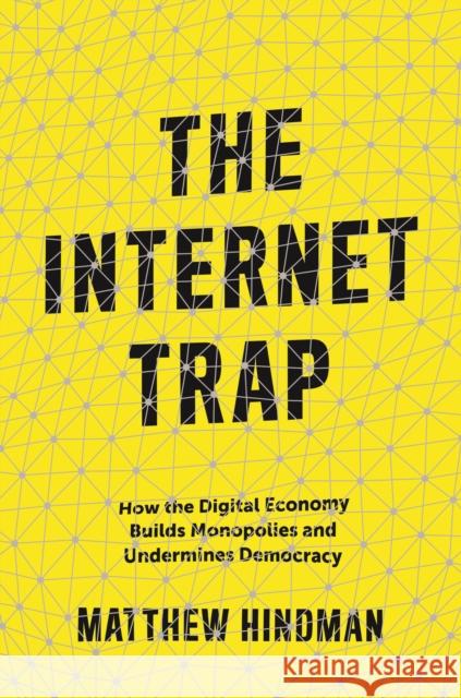 The Internet Trap: How the Digital Economy Builds Monopolies and Undermines Democracy Matthew Hindman 9780691210209 Princeton University Press - książka