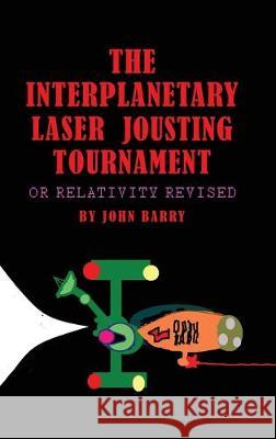 The Interplanetary Laser Jousting Tournament: or Relativity Revised John Barry 9781480995178 Dorrance Publishing Co. - książka