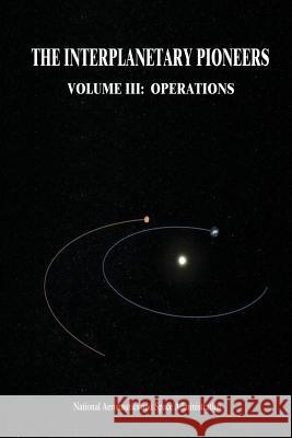 The Interplanetary Pioneers: Volume III: Operations National Aeronautics and Administration William R. Corliss 9781502933676 Createspace - książka