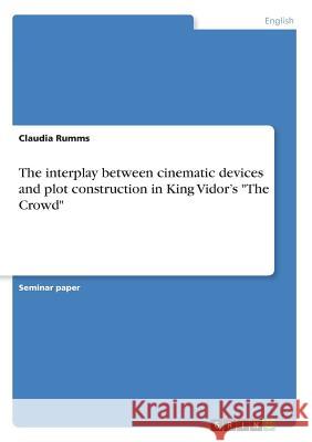 The interplay between cinematic devices and plot construction in King Vidor's The Crowd Rumms, Claudia 9783668724709 Grin Verlag - książka