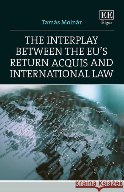 The Interplay between the EU's Return Acquis and International Law Tamas Molnar   9781839105227 Edward Elgar Publishing Ltd - książka
