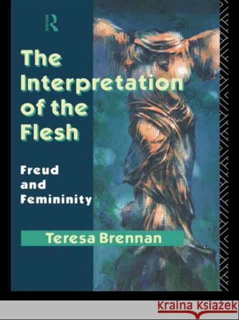 The Interpretation of the Flesh: Freud and Femininity Brennan, Teresa 9780415074490 Routledge - książka