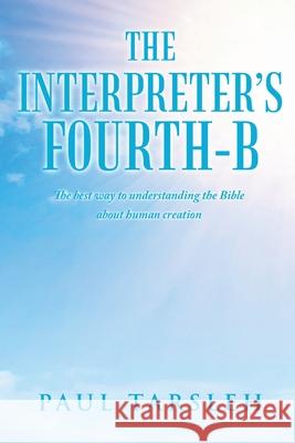 The Interpreter's Fourth-B: The best way to understanding the Bible about human creation Paul Tarsleh 9781735758404 Paul Tarsleh Books - książka