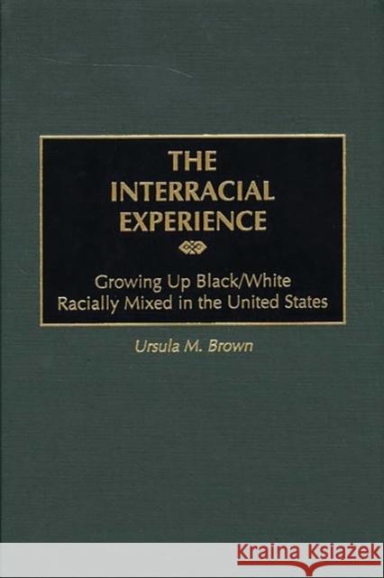 The Interracial Experience: Growing Up Black/White Racially Mixed in the United States Brown, Ursula M. 9780275970468 Praeger Publishers - książka