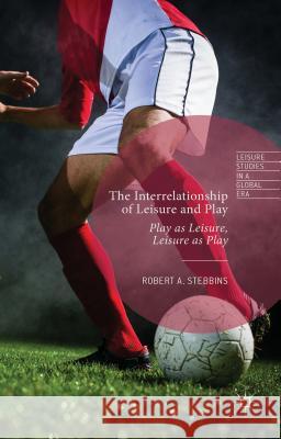 The Interrelationship of Leisure and Play: Play as Leisure, Leisure as Play Stebbins, Robert A. 9781137513014 Palgrave MacMillan - książka