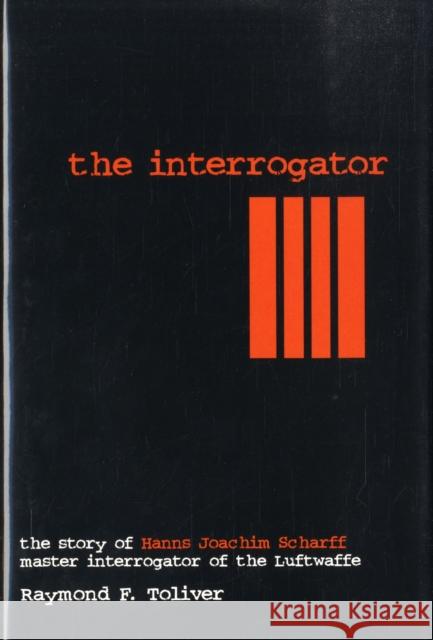 The Interrogator: The Story of Hanns-Joachim Scharff, Master Interrogator of the Luftwaffe Raymond F. Toliver 9780764302619 Schiffer Publishing - książka