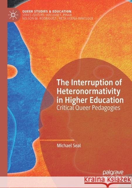 The Interruption of Heteronormativity in Higher Education: Critical Queer Pedagogies Michael Seal 9783030190910 Palgrave MacMillan - książka