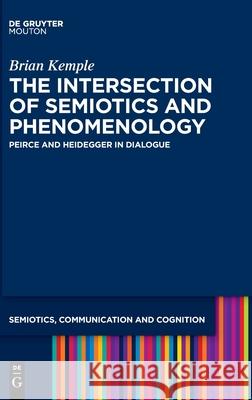 The Intersection of Semiotics and Phenomenology: Peirce and Heidegger in Dialogue Brian Kemple 9781501514333 De Gruyter - książka