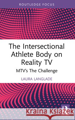 The Intersectional Athlete Body on Reality TV: MTV’s The Challenge Laura (University of Roehampton, UK) Langlade 9781032874067 Taylor & Francis Ltd - książka