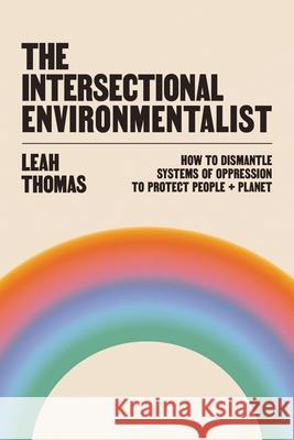 The Intersectional Environmentalist: How to Dismantle Systems of Oppression to Protect People + Planet Leah Thomas 9780316279291 Voracious - książka