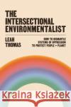 The Intersectional Environmentalist: How to Dismantle Systems of Oppression to Protect People + Planet Leah Thomas 9781800812857 Profile Books Ltd