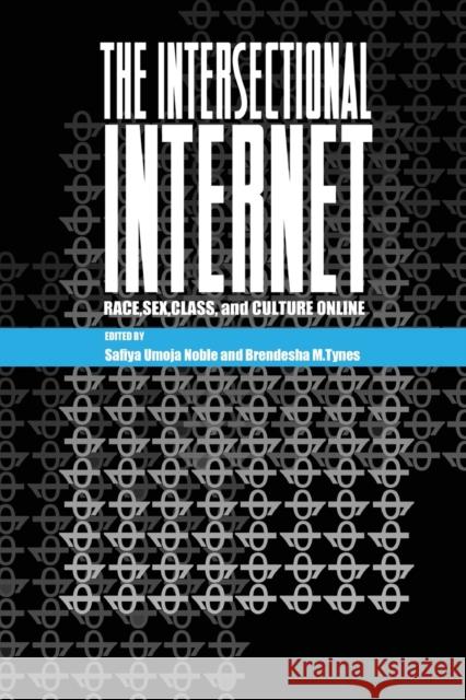 The Intersectional Internet: Race, Sex, Class, and Culture Online Safiya Umoj Brendesha Tynes 9781433130007 Peter Lang Publishing Inc - książka