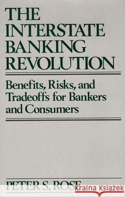 The Interstate Banking Revolution: Benefits, Risks, and Tradeoffs for Bankers and Consumers Rose, Peter 9780899304380 Quorum Books - książka