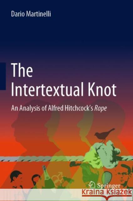 The Intertextual Knot: An Analysis of Alfred Hitchcock's Rope Dario Martinelli 9783030852726 Springer - książka