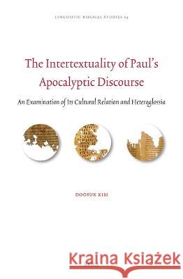 The Intertextuality of Paul\'s Apocalyptic Discourse: An Examination of Its Cultural Relation and Heteroglossia Doosuk Kim 9789004546271 Brill - książka