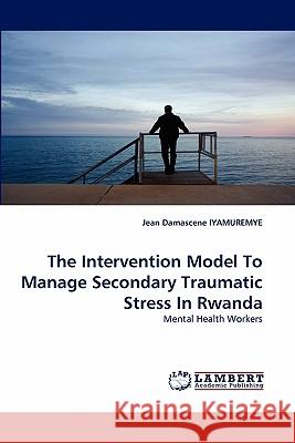 The Intervention Model to Manage Secondary Traumatic Stress in Rwanda  9783838384290 LAP Lambert Academic Publishing AG & Co KG - książka