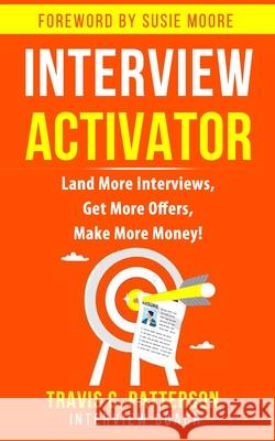 The Interview Activator: Land More Interviews, Get More Offers, & Make More Money Susie Moore Travis C. Patterson 9780578393360 Travis C. Patterson - książka