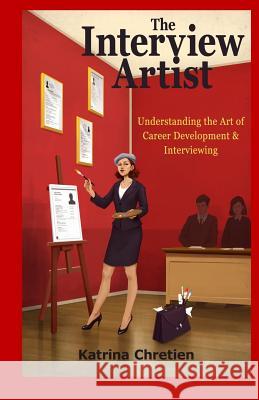 The Interview Artist: Understanding the Art of Career Development & Interviewing Katrina Chretien 9780998549033 Gloucester & Midland Publishing - książka