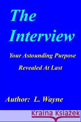 The Interview: Your Astounding Purpose Revealed At Last Wayne, L. 9781499390292 Createspace - książka