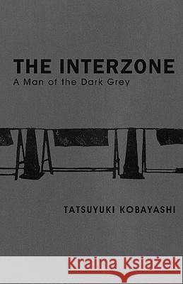 The Interzone: A Man of the Dark Grey Tatsuyuki Kobayashi 9780984117536 Savant Books & Publications LLC - książka