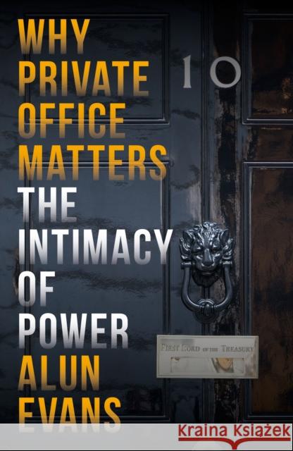 The Intimacy of Power: An insight into private office, Whitehall's most sensitive network Alun Evans 9781785908323 Biteback Publishing - książka