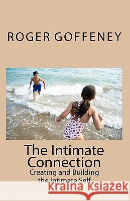 The Intimate Connection: Creating and Building the Intimate Self Roger Goffeney 9781456337001 Createspace - książka