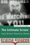 The Intimate Screen: Early British Television Drama Jason Jacobs 9780198742340 Clarendon Press