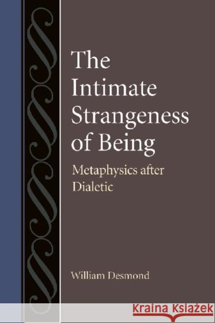 The Intimate Strangeness of Being: Metaphysics After Dialectic Desmond, William 9780813219608 Catholic University of America Press - książka