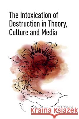 The Intoxication of Destruction in Theory, Culture and Media: A Philosophy of Expenditure After Georges Bataille Erin K. Stapleton 9789463724531 Amsterdam University Press - książka