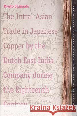 The Intra-Asian Trade in Japanese Copper by the Dutch East India Company During the Eighteenth Century Ryuto Shimada R. Shimada 9789004150928 Brill Academic Publishers - książka