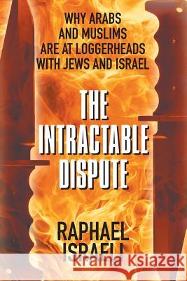 The Intractable Dispute: Why Arabs and Muslims Are at Loggerheads with Jews and Israel Raphael Israeli 9781948858809 Strategic Book Publishing & Rights Agency, LL - książka