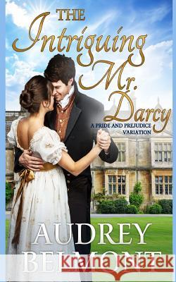The Intriguing Mr. Darcy: A Pride and Prejudice Variation Audrey Belmont 9781987716894 Createspace Independent Publishing Platform - książka