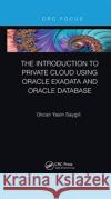The Introduction to Private Cloud Using Oracle Exadata and Oracle Database Okcan Yasin Saygili 9780367670344 CRC Press