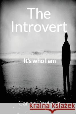 The Introvert: It's who I am Davila Jr, Carlos 9781523444922 Createspace Independent Publishing Platform - książka