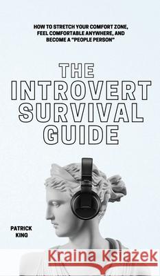 The Introvert Survival Guide: How to Stretch your Comfort Zone, Feel Comfortable Anywhere, and Become a People Person Patrick King 9781647433055 Pkcs Media, Inc. - książka