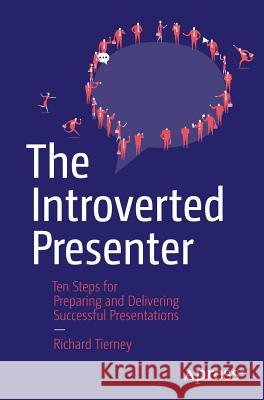 The Introverted Presenter: Ten Steps for Preparing and Delivering Successful Presentations Richard Tierney 9781484210895 Apress - książka