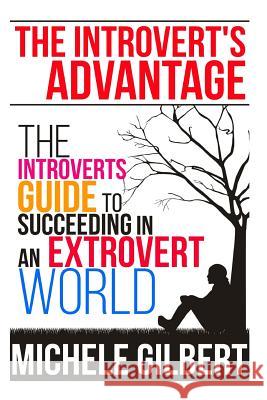 The Introvert's Advantage: The Introverts Guide To Succeeding In An Extrovert World Gilbert, Michele 9781511844871 Createspace - książka