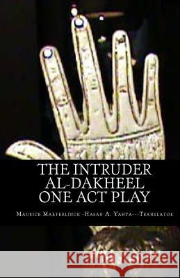 The Intruder: One Act Play: Al-Dakheel: One Act Play (Bilingual) Maurice Maeterlinck Dr Hasan a. Yahya 9781456425012 Createspace - książka