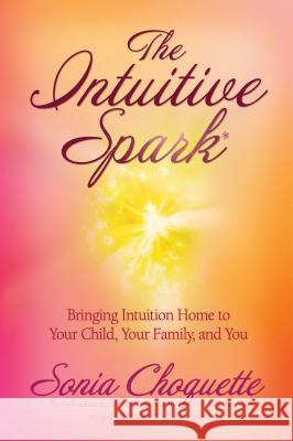 The Intuitive Spark: Bringing Intuition Home to Your Child, Your Family, and You Choquette, Sonia 9781401917388 Hay House - książka